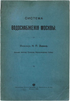 Зимин Н.П. Система водоснабжения Москвы. Доклад шестому Русскому Водопроводному съезду. М.: Типо-лит. т-ва И.Н. Кушнерев и Ко, 1905.